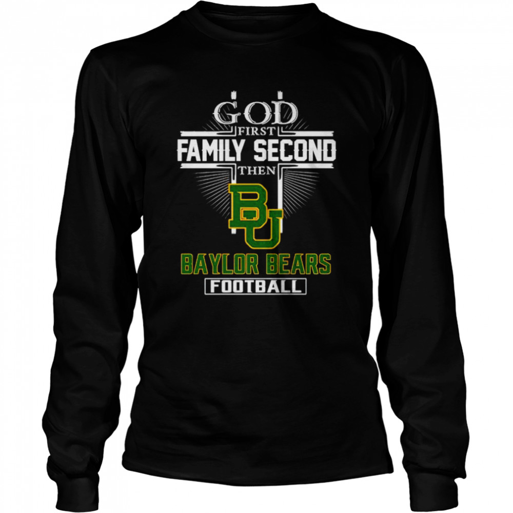 God first family second then Baylor Bears football shirt Long Sleeved T-shirt