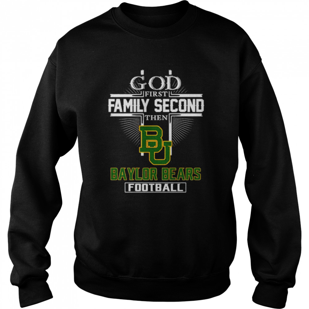 God first family second then Baylor Bears football shirt Unisex Sweatshirt