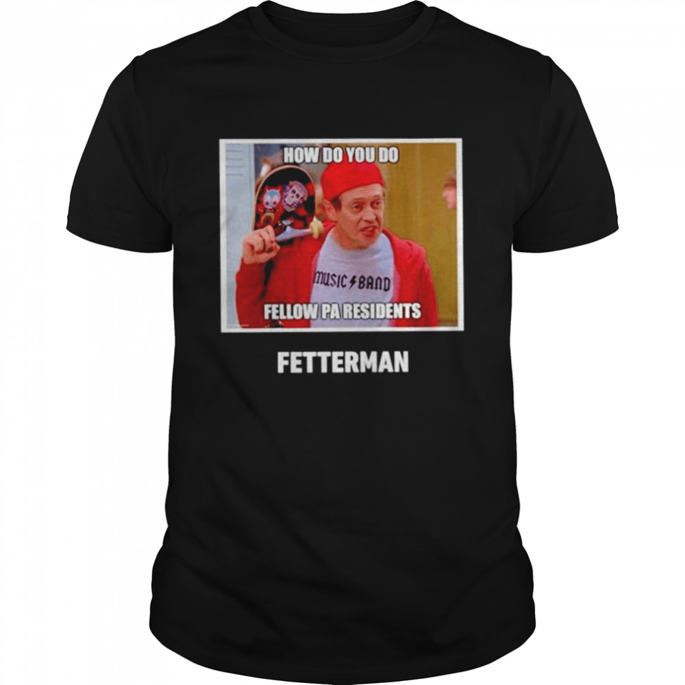 How do you do fellow pa residents Fetterman shirt
