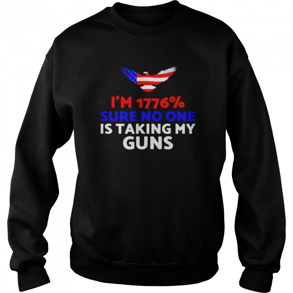 I’m 1776% sure no one is taking my guns shirt Unisex Sweatshirt