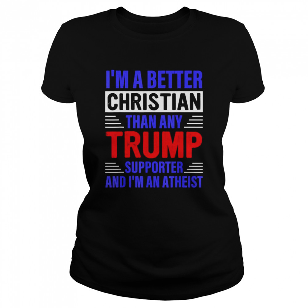 I’m a better christian than any Trump supporter shirt Classic Women's T-shirt