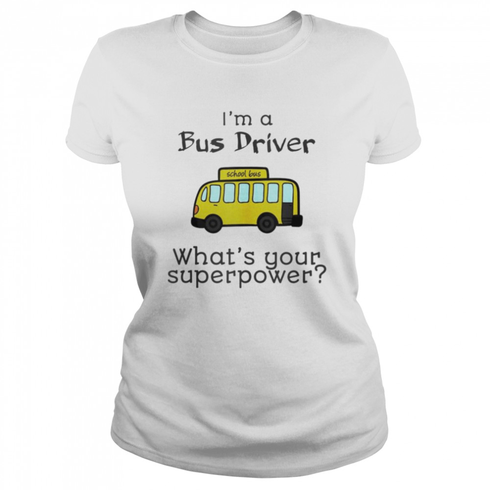 I’m a bus driver what’s your superpower shirt Classic Women's T-shirt
