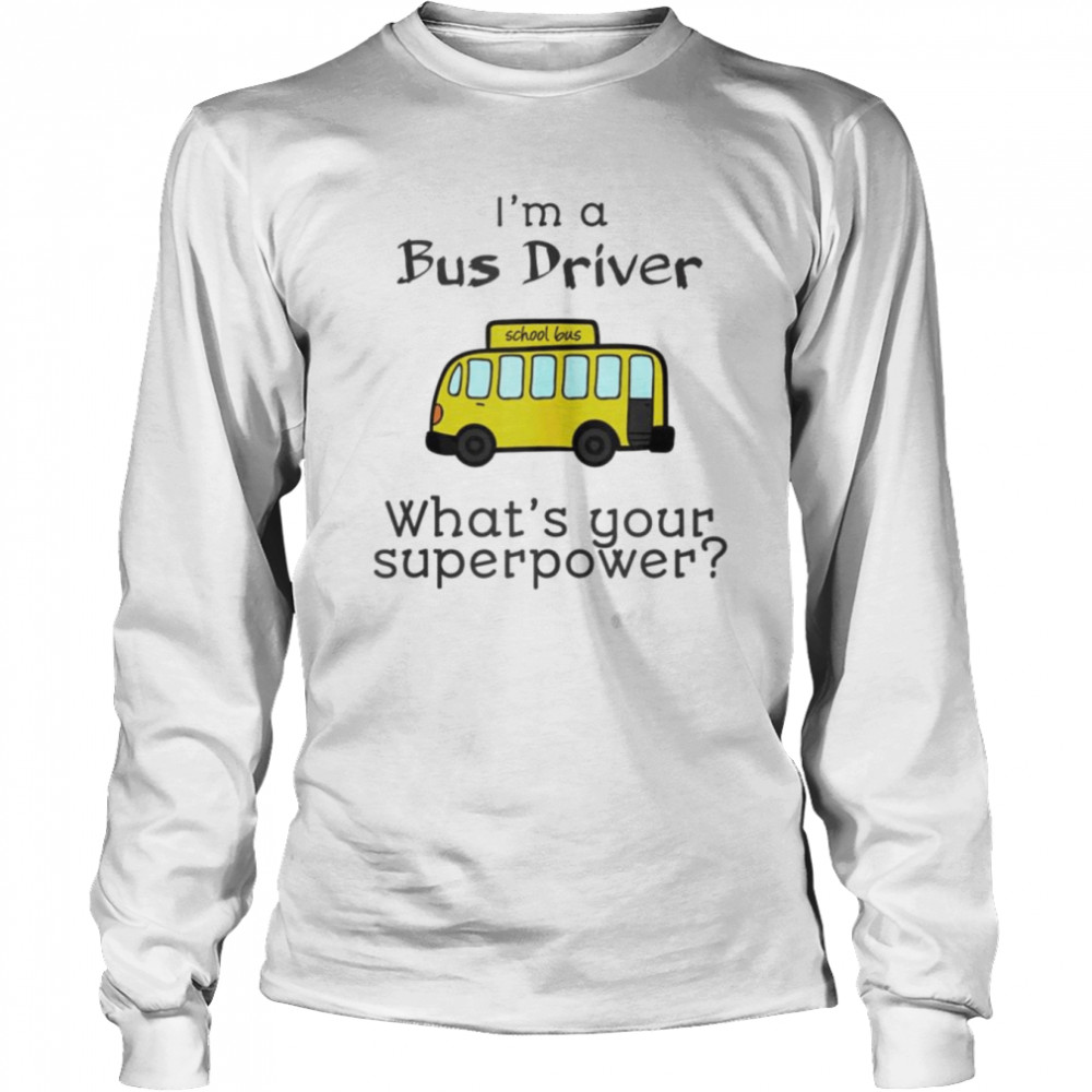 I’m a bus driver what’s your superpower shirt Long Sleeved T-shirt