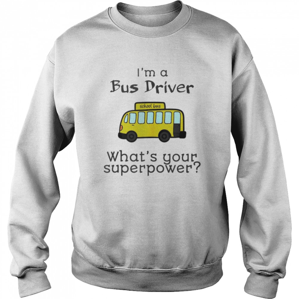 I’m a bus driver what’s your superpower shirt Unisex Sweatshirt