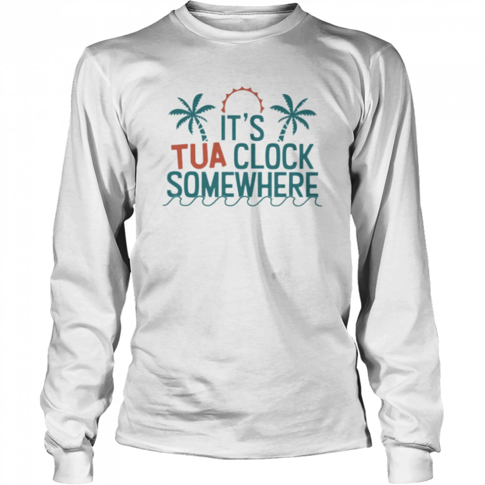 It’s tua clock somewhere 2022 shirt Long Sleeved T-shirt