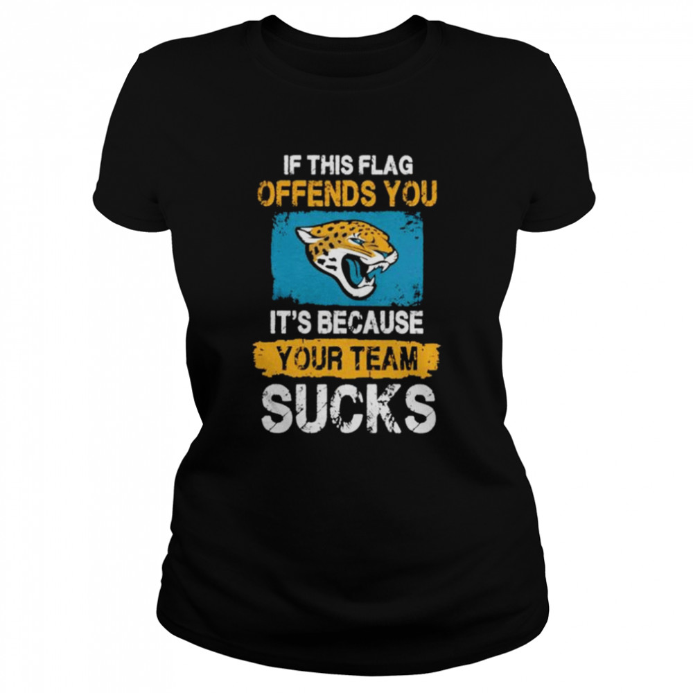 Jacksonville Jaguars if this flag offends you it’s because your team sucks shirt Classic Women's T-shirt