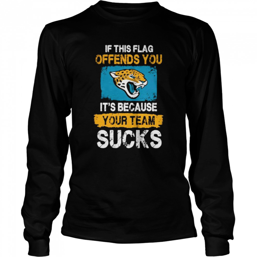 Jacksonville Jaguars if this flag offends you it’s because your team sucks shirt Long Sleeved T-shirt