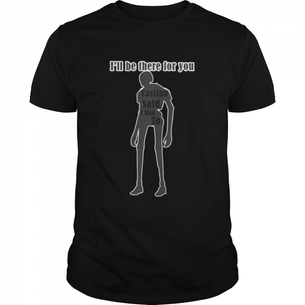 K2 Being K2 I’ll Be There For You Cassian Said I Had To Do K-2SO Star Wars shirt Classic Men's T-shirt