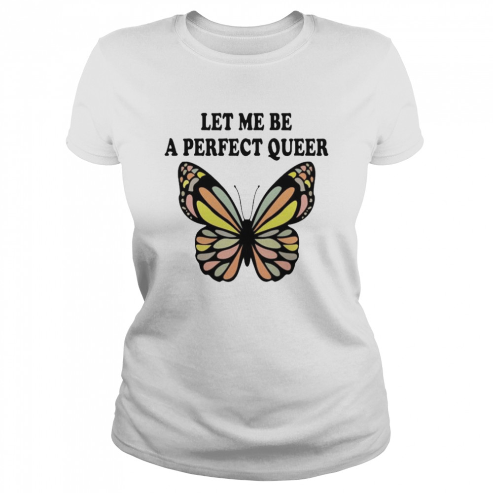 Let me be a perfect queer shirt Classic Women's T-shirt