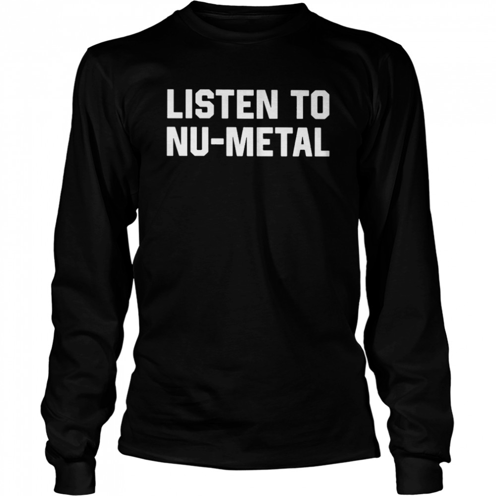 listen to nu-metal shirt Long Sleeved T-shirt