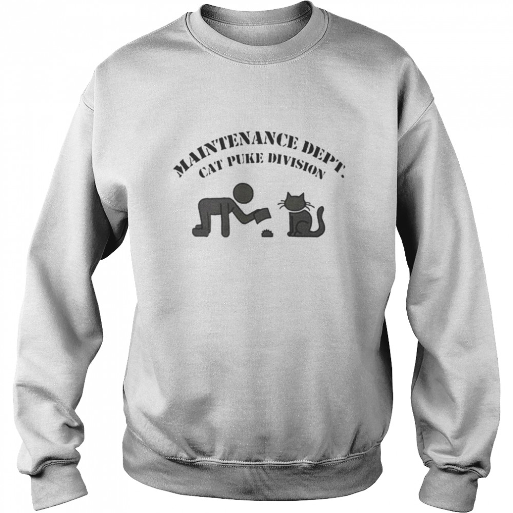 Maintenance dept cat puke division unisex T-shirt Unisex Sweatshirt