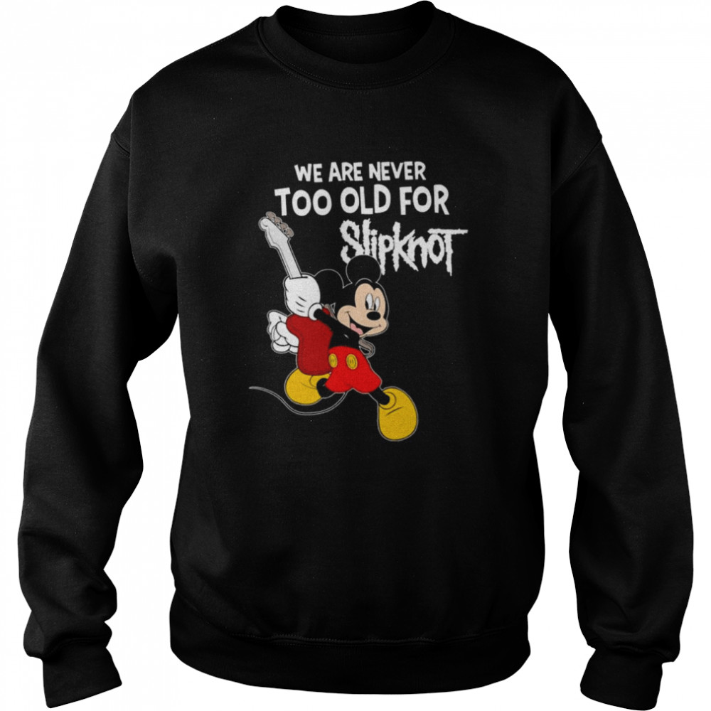 Mickey mouse we are never too old for slipknot shirt Unisex Sweatshirt