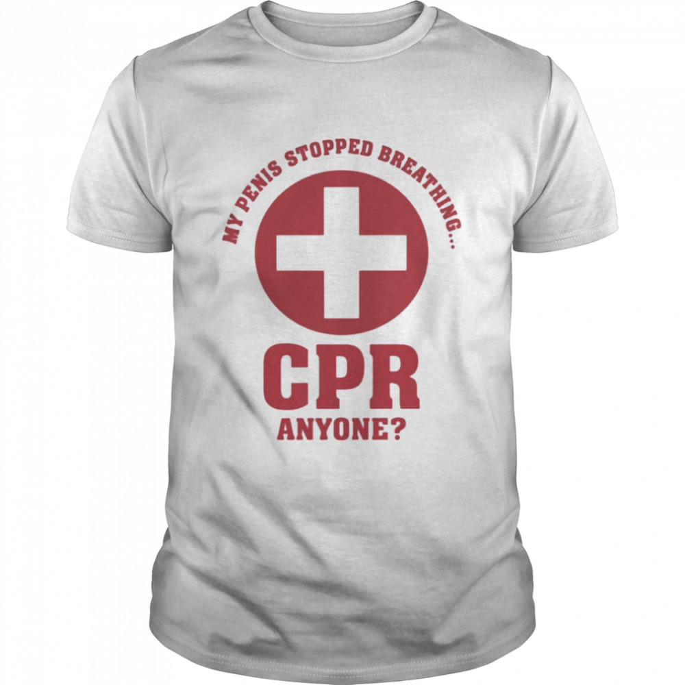 My penis stopped breathing cpr anyone shirt Classic Men's T-shirt