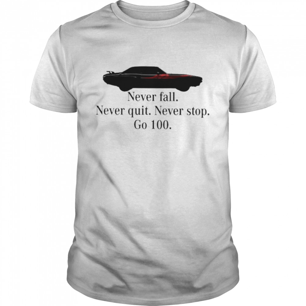 Never fall never quit never stop go 100 unisex T-shirt