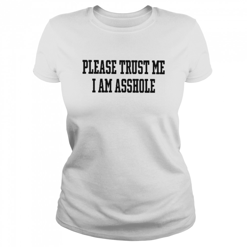 Please trust me I am asshole 2022 shirt Classic Women's T-shirt