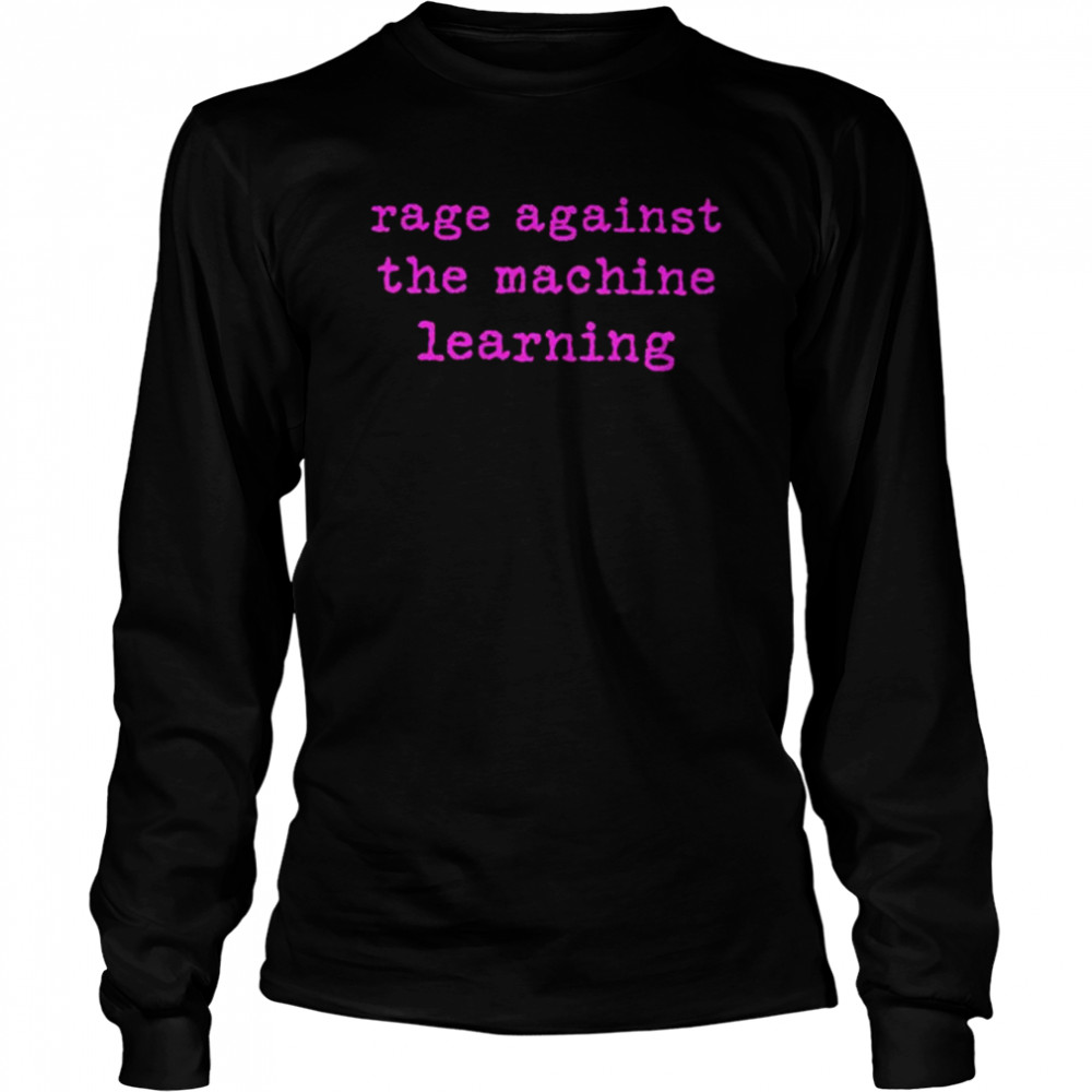 Rage against the machine learning unisex T-shirt Long Sleeved T-shirt