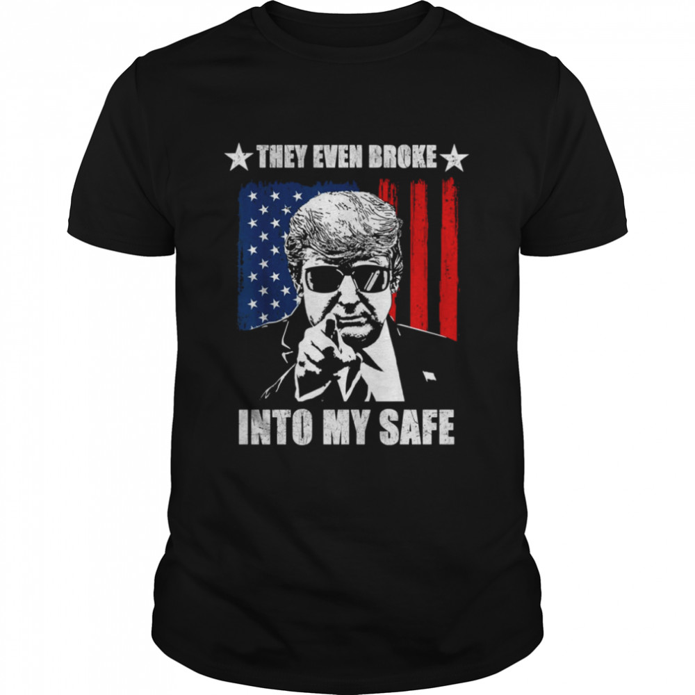 They Even Broke Into My Safe Donald Trump shirt