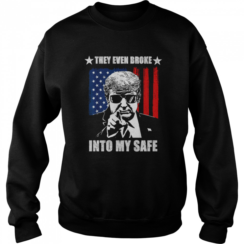 They Even Broke Into My Safe Donald Trump shirt Unisex Sweatshirt