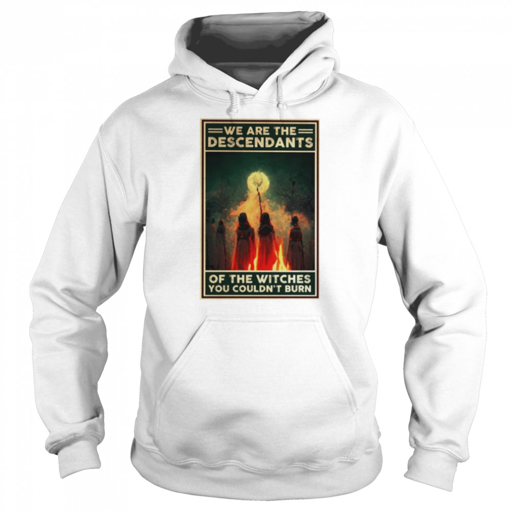 We are the descendants of the witches T-shirt Unisex Hoodie