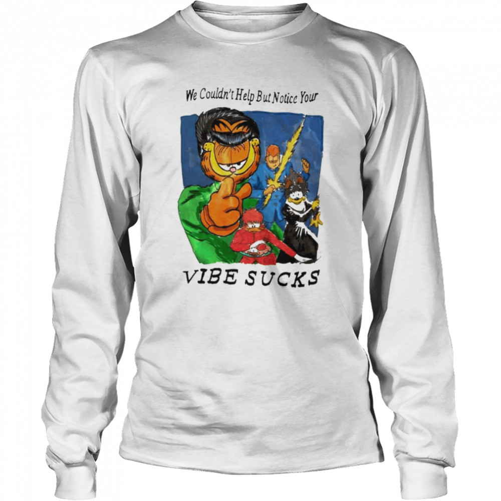 We couldn’t help but notice your vibe sucks shirt Long Sleeved T-shirt