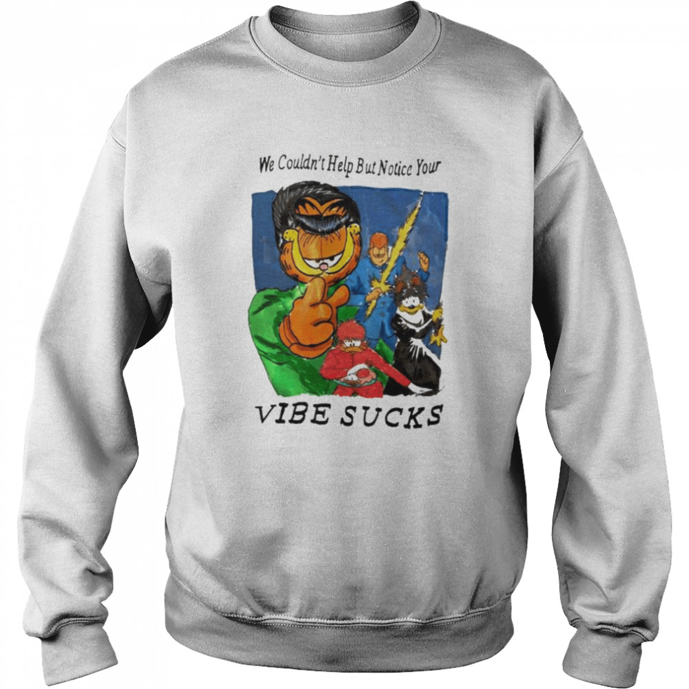 We couldn’t help but notice your vibe sucks shirt Unisex Sweatshirt