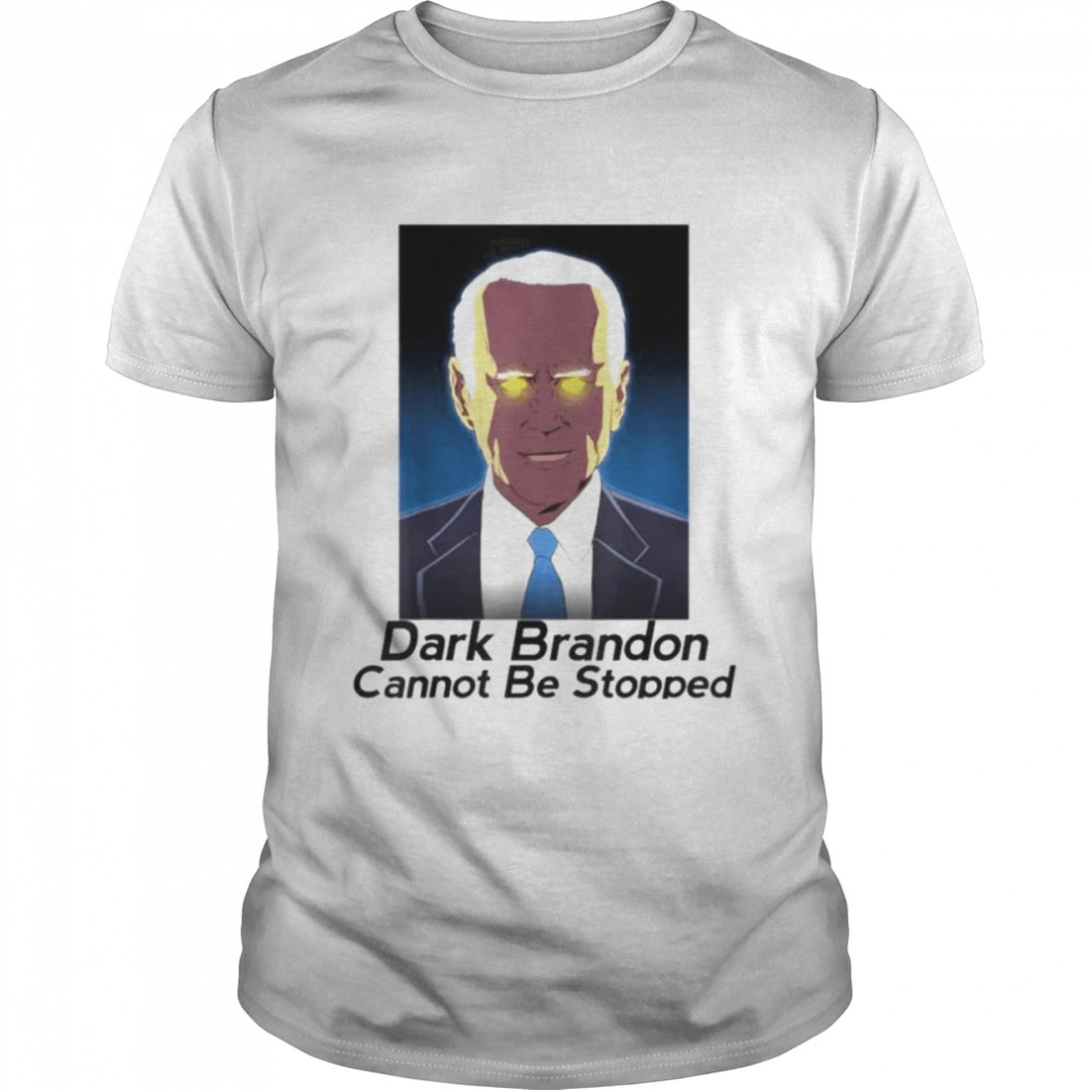 Biden Dark brandon cannot be stopped shirt