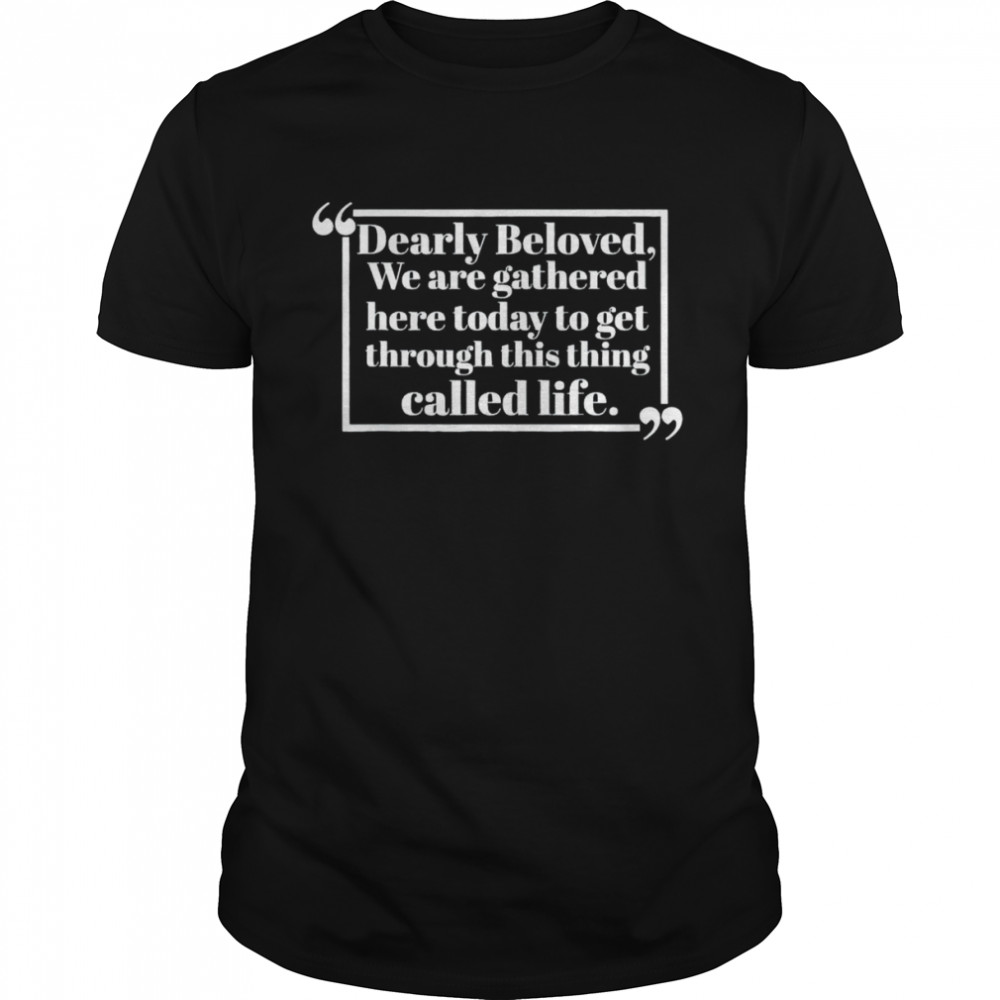 Dearly beloved we are gathered here today shirt Classic Men's T-shirt