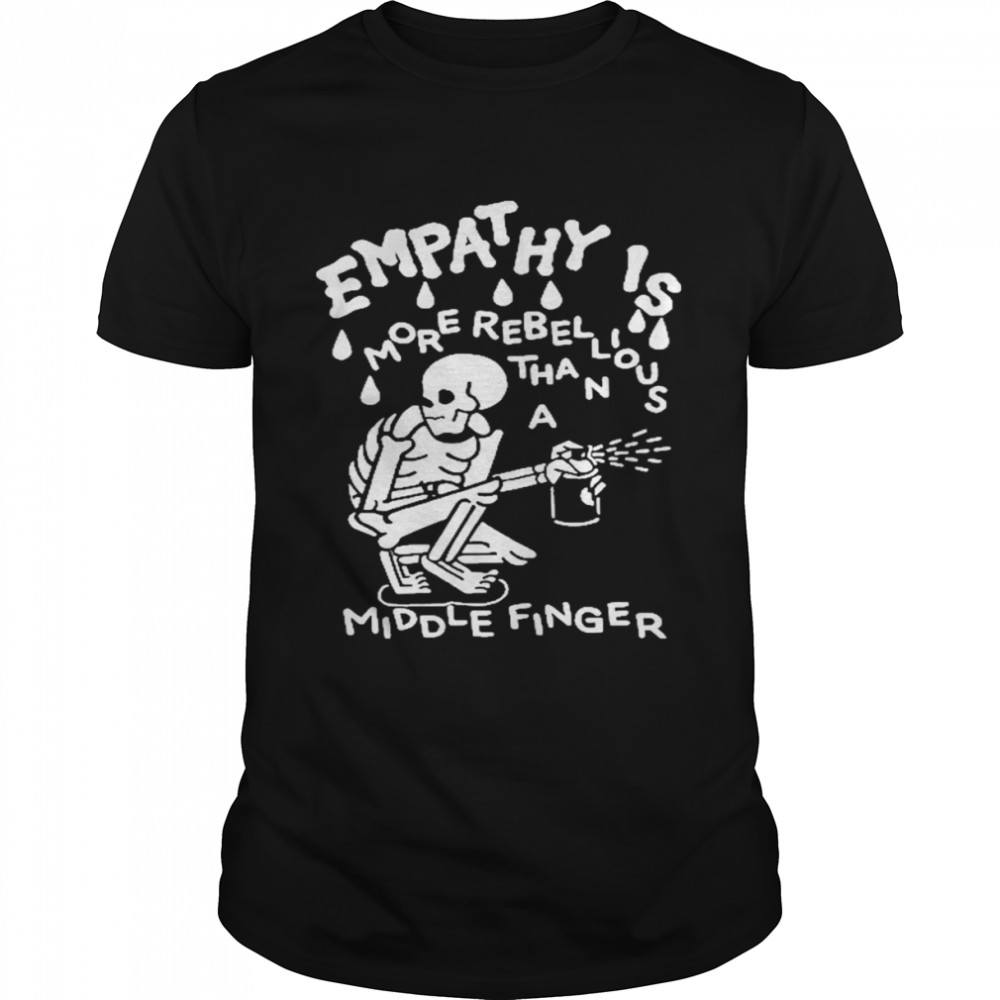 Empathy is more rebellious than a middle finger shirt
