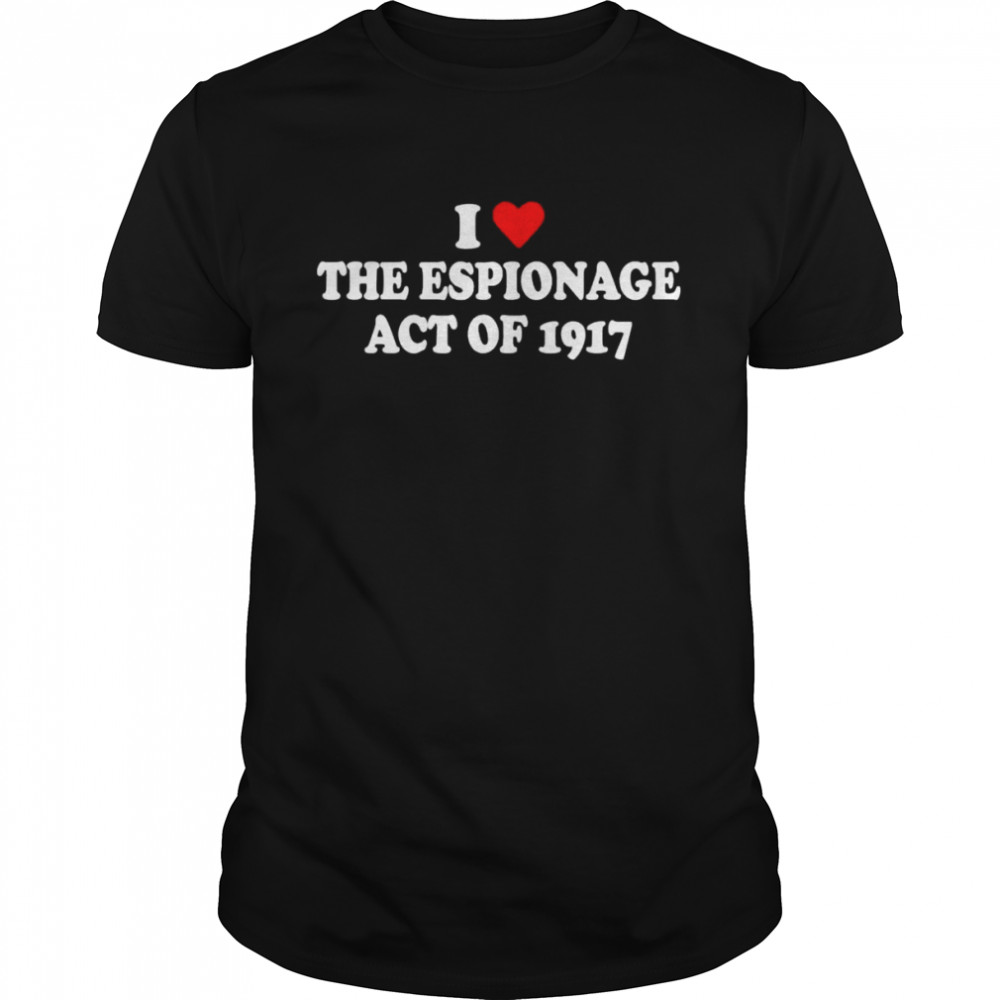 I Love Espionage Act of 1917 T-Shirt
