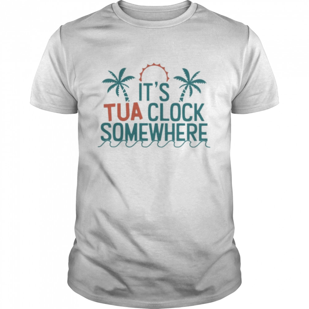 It’s tua clock somewhere 2022 shirt