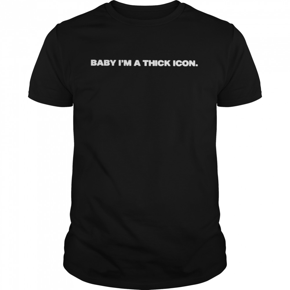 Baby I’m a thick icon shirt