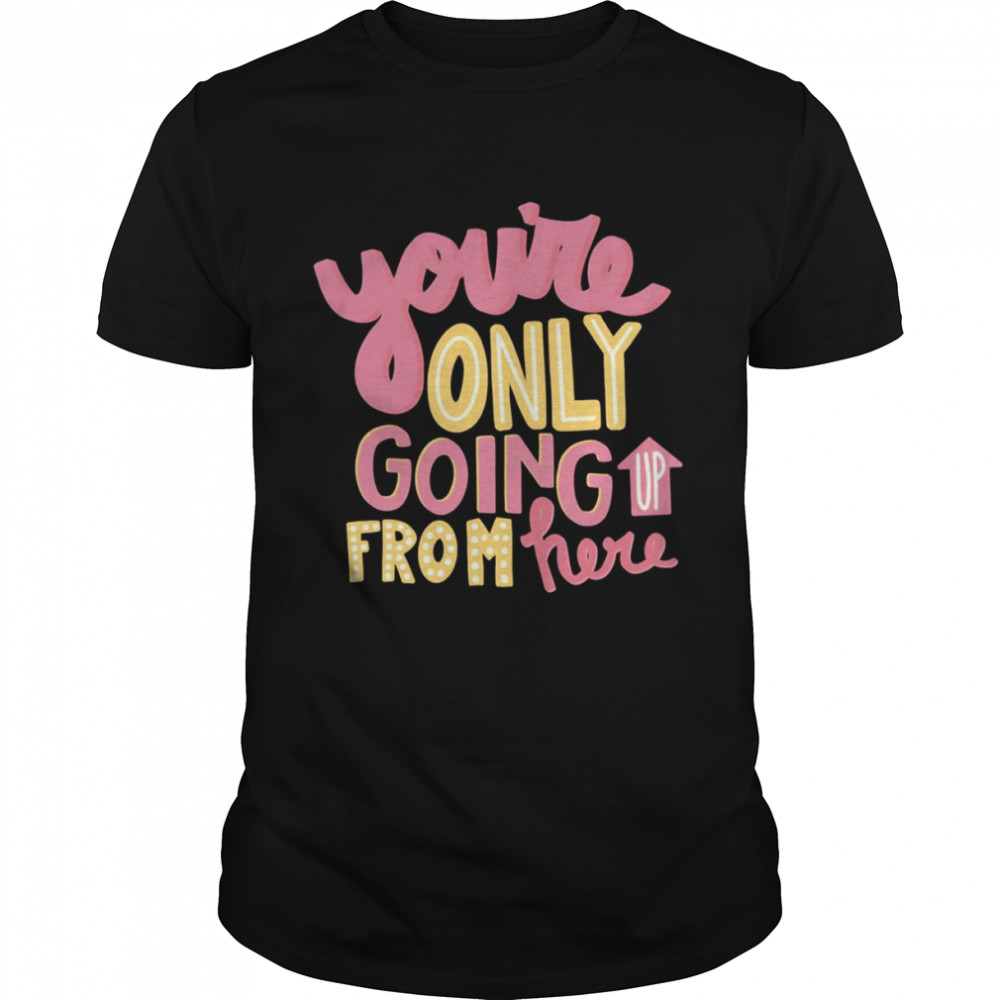 Bummerland You’re Only Going Up From Here shirt