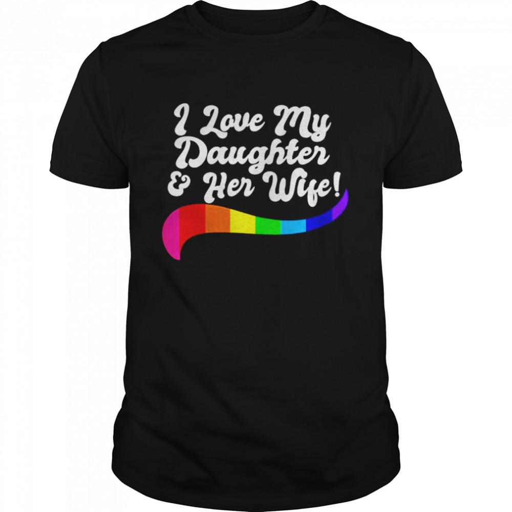 I Love My Daughter Her Wife Gay Rights Proud Lgbtq Parents shirt Classic Men's T-shirt