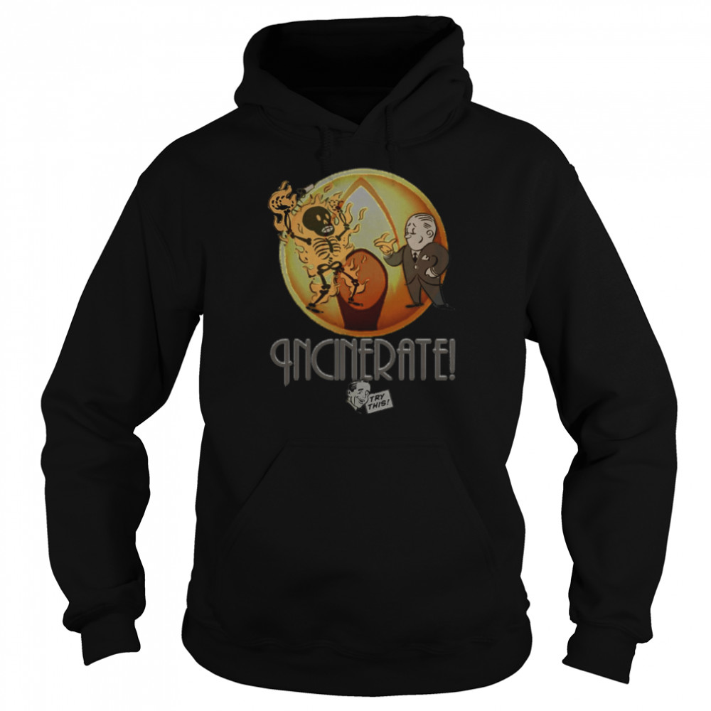 Incinerate Try This shirt Unisex Hoodie