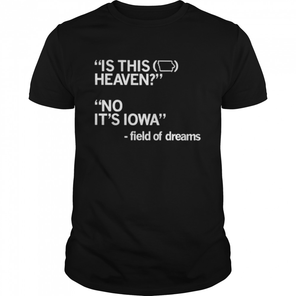 Is this heaven no it’s iowa field of dreams unisex T-shirt