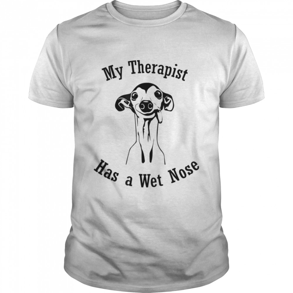 Italian Greyhound My Therapist has a Wet Nose T-Shirt