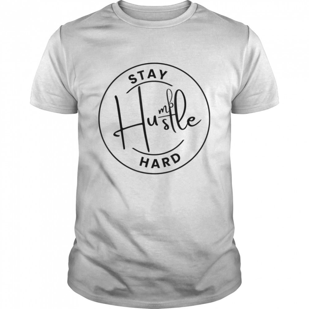 Stay Humble Hustle Hard – Motivation Positive Inspirational T-Shirt