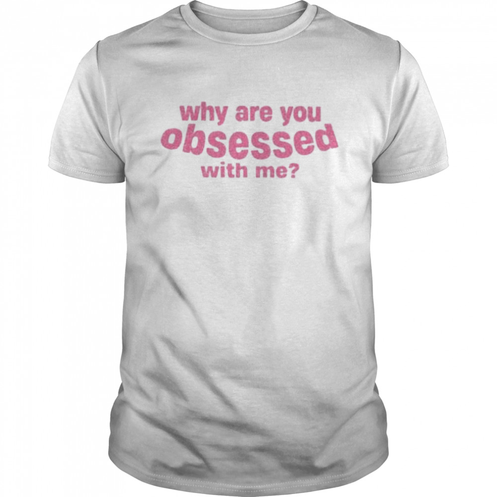 Why are you obsessed with me shirt Classic Men's T-shirt