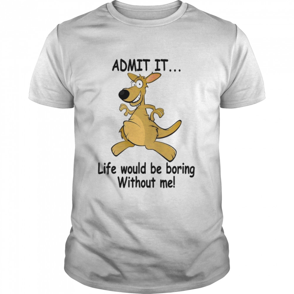 Admit It Life Would Be Boring Without Me  Classic Men's T-shirt