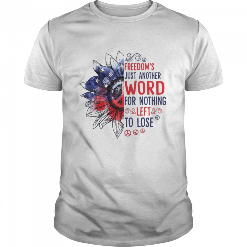 Freedom’s Just Another Word For Nothing shirt