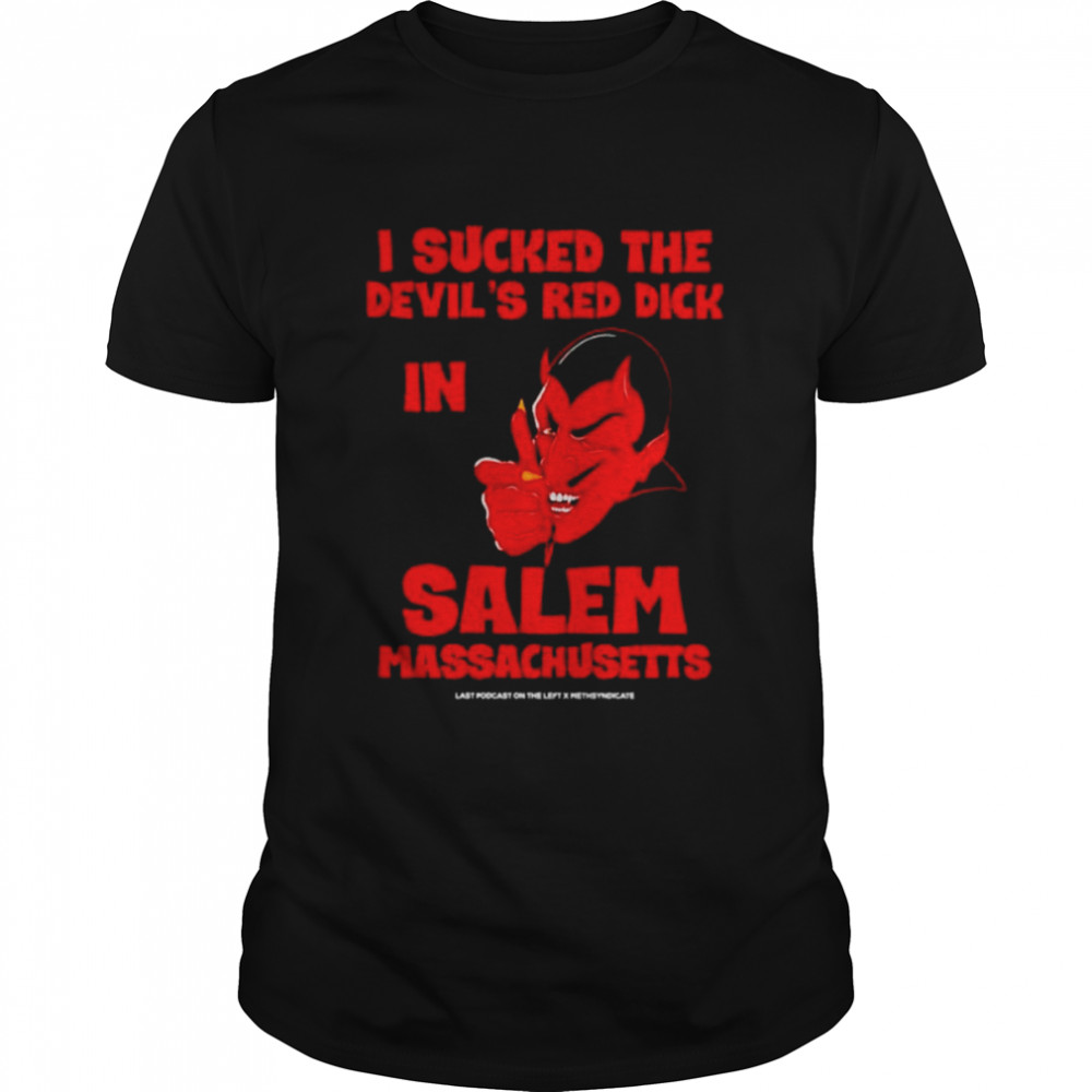 I sucked the devil’s red dick in salem massachusetts shirt