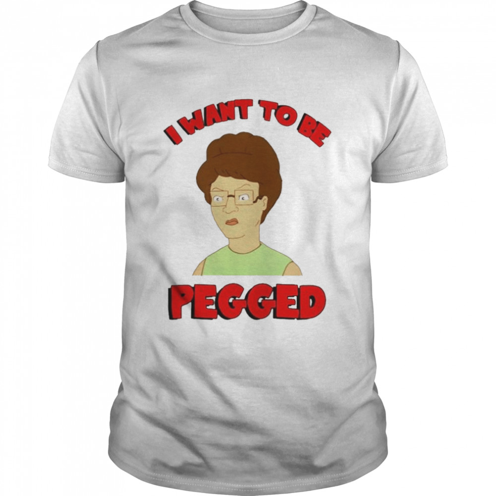 I want to be pegged shirt