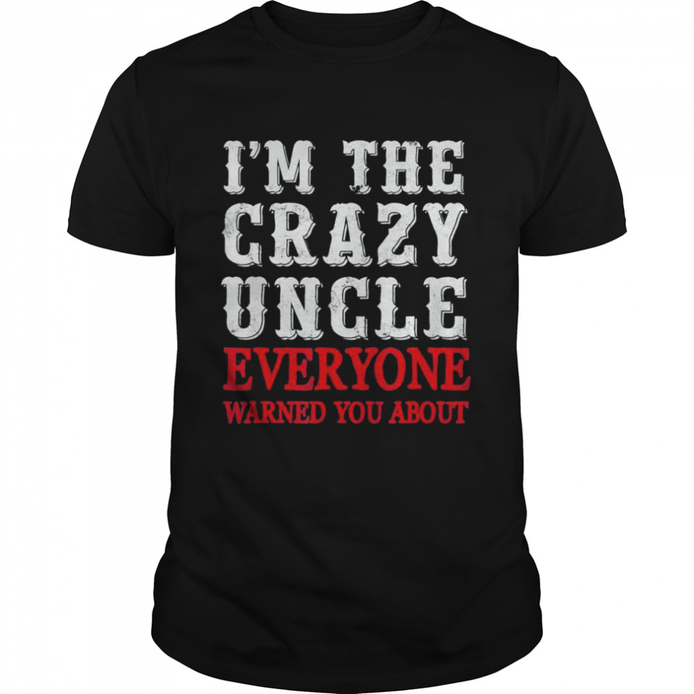 I’m the crazy uncle everyone T-Shirt