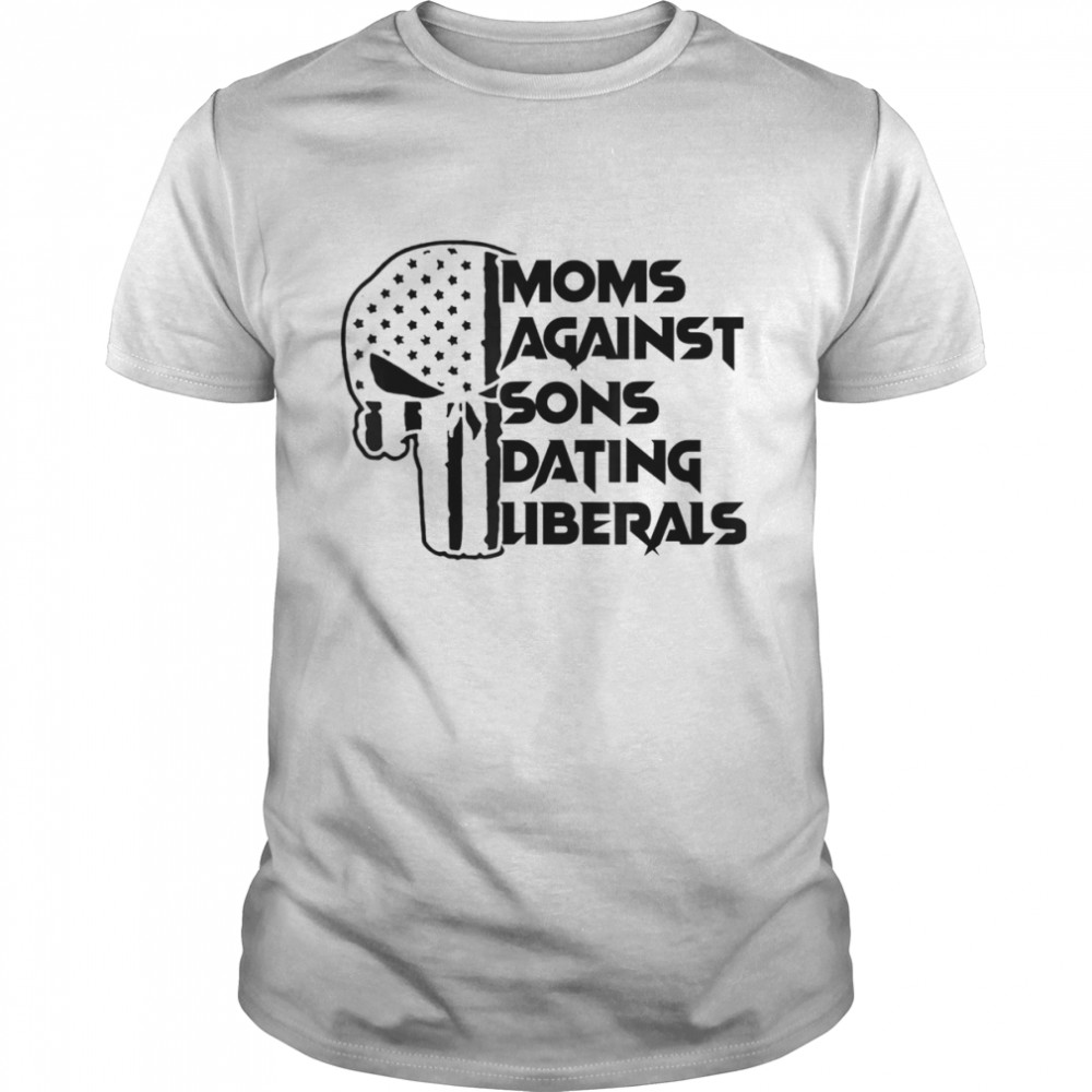 Skull Mom Against Sons Dating Liberals T-Shirt