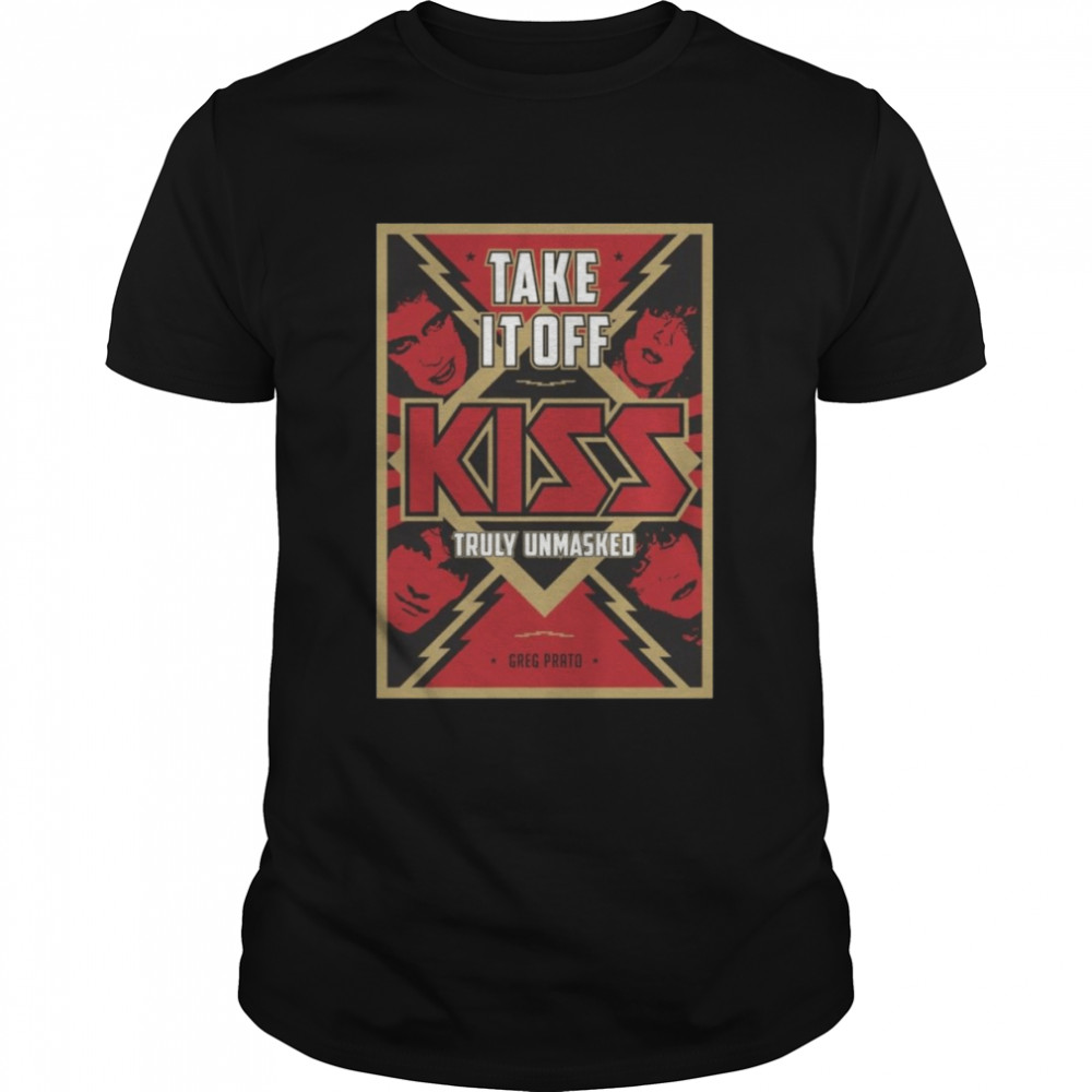 Take it off Kiss Truly Unmasked shirt