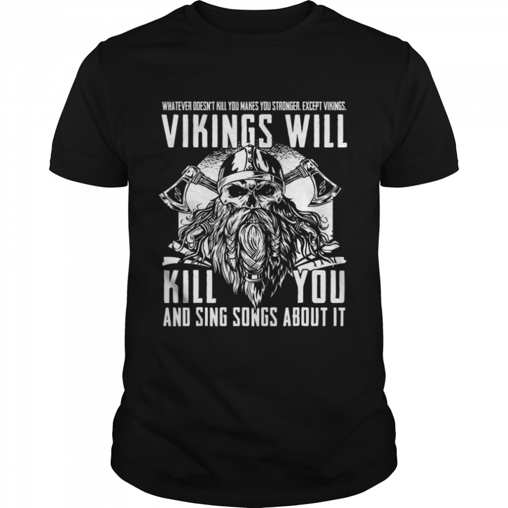 Vikings Will Kill You And Sing Songs About It Norse Viking shirt
