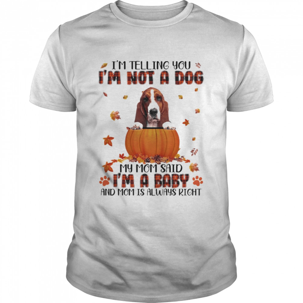 Autumn Baby Basset Hound Halloween I’m Telling You I’m Not A Dog My Mom Said I’m A Baby And Mom Is Always Right  Classic Men's T-shirt