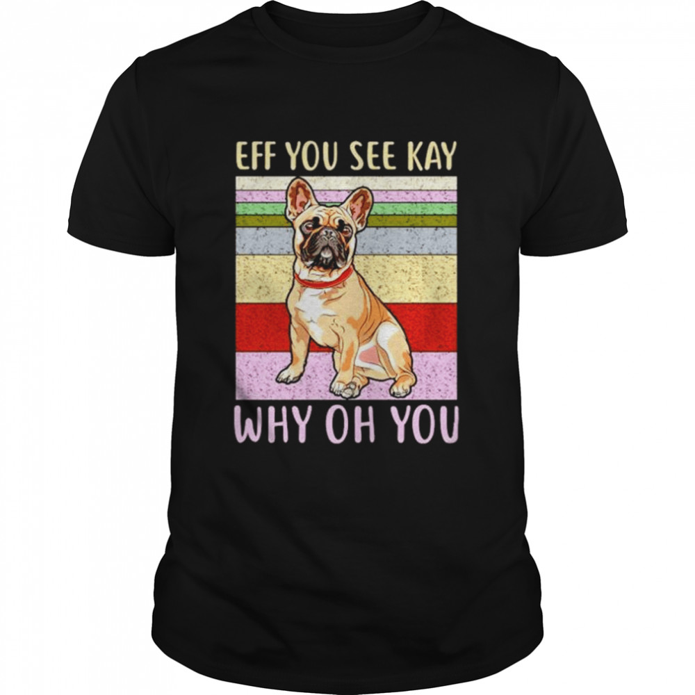 Eff you see kay why oh you pug shirt Classic Men's T-shirt