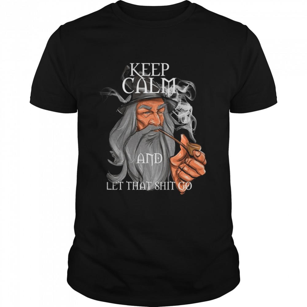 Gandalf Keep Calm and Let that Shit Go shirt