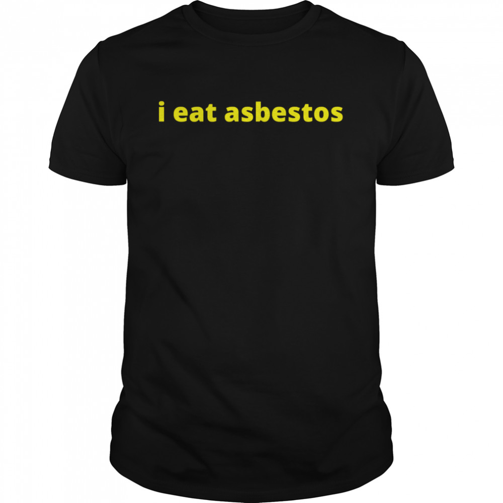 I Eat Asbestos Funny Quote shirt